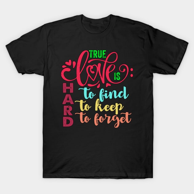 True Love is Hard to Find, Keep, and Forget T-Shirt by Ha'aha'a Designs